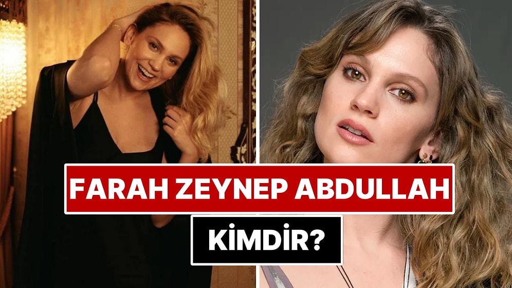 Farah Zeynep Abdullah Kimdir? Farah Zeynep Abdullah Kaç Yaşında? Nereli? Hangi Yapımlarda Rol Aldı?