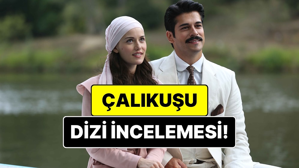 Çalıkuşu Konusu Nedir? Çalıkuşu Dizisi Oyuncuları ve Tüm Detaylar