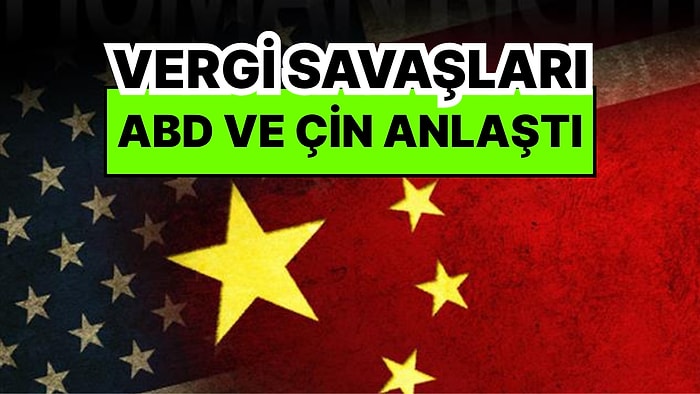 Vergi Savaşlarında Flaş Gelişme: ABD ve Çin Anlaşma Sağladı! Vergileri 90 Günlüğüne İndirdiler