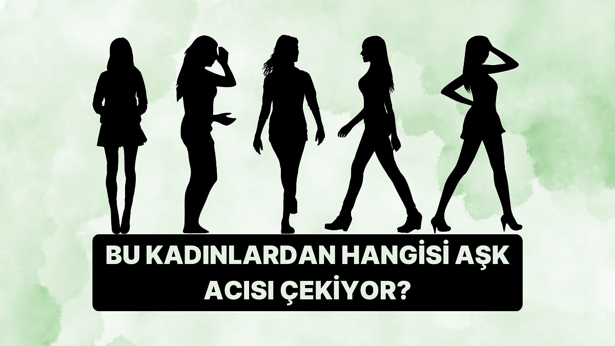 Kişilik Testi: Bu Kadınlardan Hangisi Aşk Acısı Çekiyor?