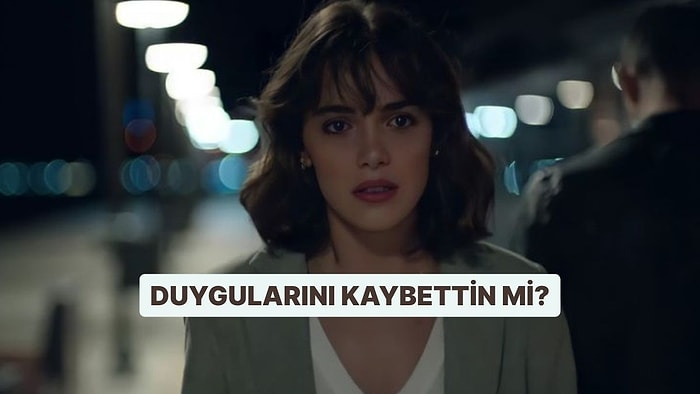 Sen Duygularını Kaybettin mi?