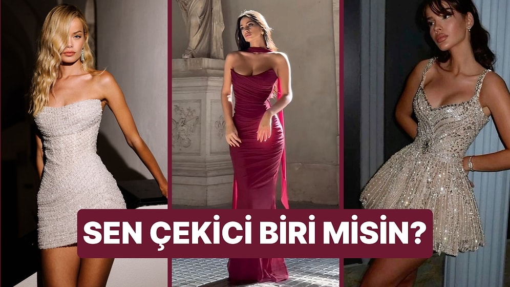 Seçtiğin Elbiselere Göre Sen Çekici misin?