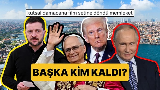Başka Kim Kaldı? Trump, Papa, Putin ve Zelenskiy'nin Türkiye'ye Gelecek Olmasına Mizahşör Dokunuşu
