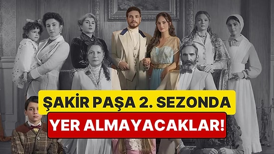 Şakir Paşa Ailesi'nde 2. Sezonda Yer Almayacağı Kesinleşen ve Tahmin Edilen Bazı Oyuncular
