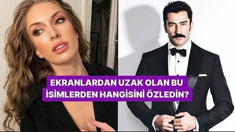 Uzun Zamandır Ekranlardan Uzak Bu İsimlerden Hangisini Özledin?