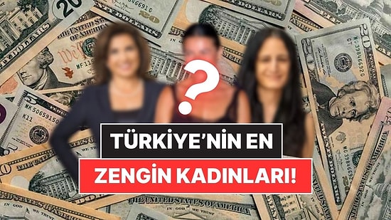 Servetleri Dudak Uçuklattı! Türkiye’nin En Zengin 28 Kadını Açıklandı