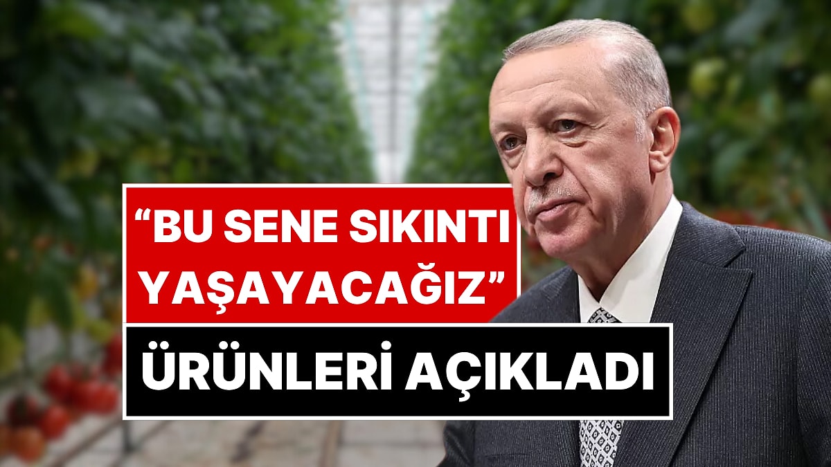 Cumhurbaşkanı Erdoğan Bu Sene Sıkıntı Yaşanacak Ürünleri Tek Tek Açıkladı