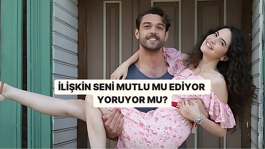 Evet/Hayır Testine Göre İlişkin Seni Mutlu mu ediyor Yoruyor mu?
