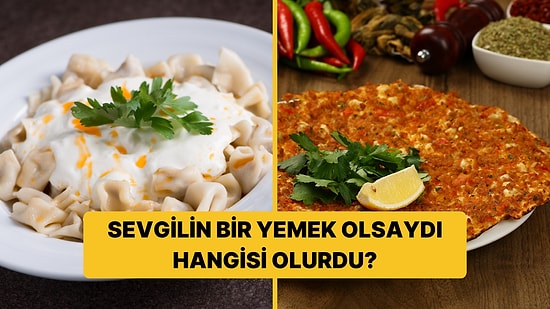 Sevgilin Bir Yemek Olsaydı Hangisi Olurdu?