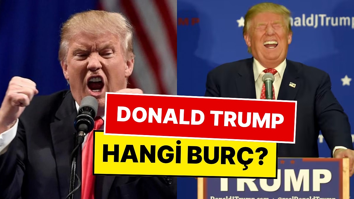 Türkiye&apos;ye Gelme Konusunda Sürekli Fikir Değiştiren Donald Trump’ın Burcunu Öğrenince “Normalmiş” Diyeceksiniz