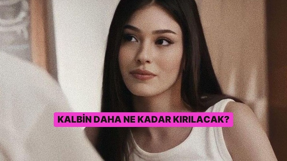 Kalbin Daha Ne Kadar Kırılacak?
