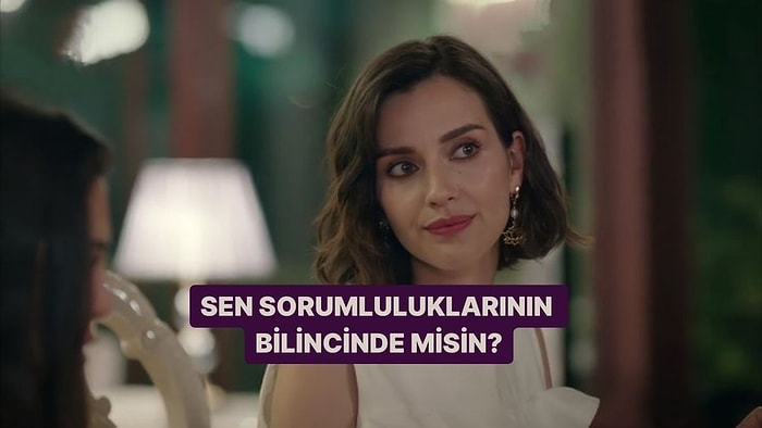 Sen Sorumluluklarının Bilincinde misin?