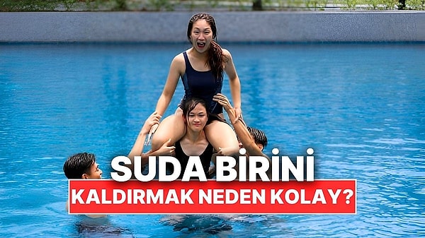 11. Suda Birini Kaldırmak Neden Karadakinden Daha Kolay Gelir?