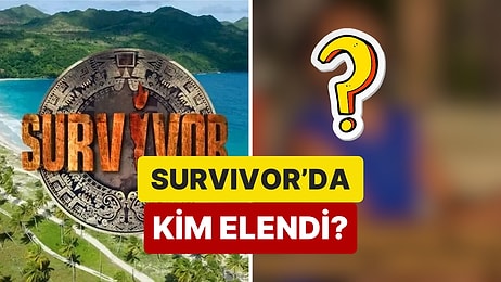 Şaşırtan Veda: Survivor'da 15 Mayıs Perşembe Akşamı Kim Elendi?