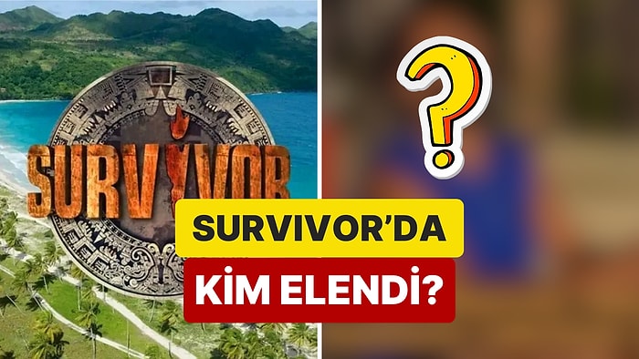 Şaşırtan Veda: Survivor'da 15 Mayıs Perşembe Akşamı Kim Elendi?
