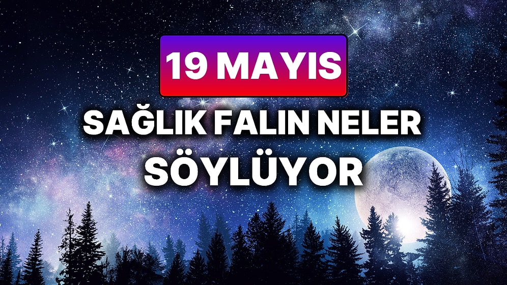 Günlük Sağlık Burç Yorumuna Göre 19 Mayıs Pazartesi Günün Nasıl Geçecek?