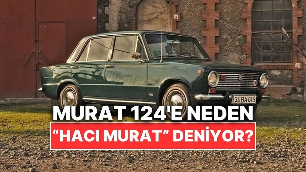Bir Dönemin Gözdesi Murat 124’e "Hacı Murat" Lakabı Nerden Geldi?