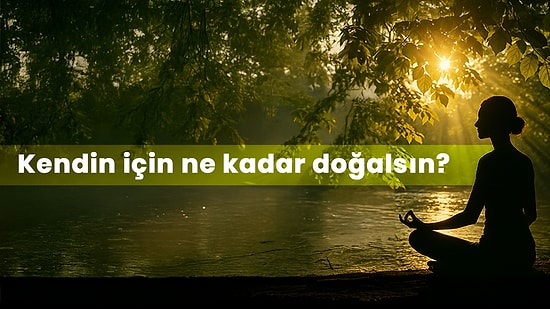 Senin Hayatın Ne Kadar Doğal?