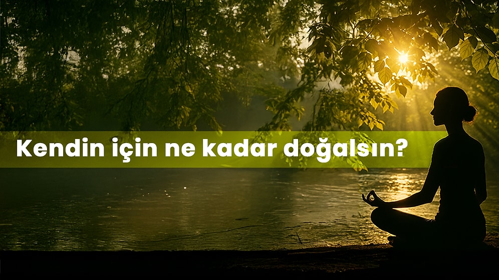 Senin Hayatın Ne Kadar Doğal?