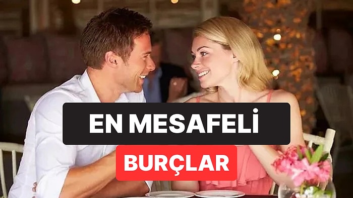 İlk Buluşmalarda Her Zaman Karşı Tarafla Mesafesini Koruyan 3 Burç