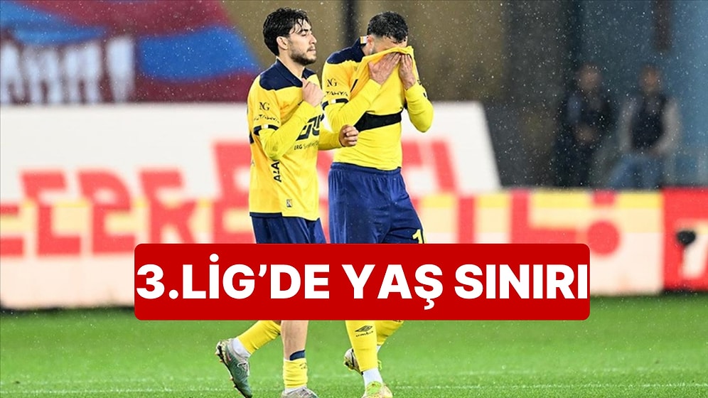 TFF'nin 3.Lig'deki Yaş Sınırı İsyan Çıkardı