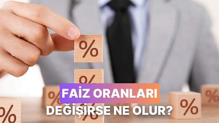 Faiz Oranları Değişince Neler Olur? İşte 11 Etkileyici Senaryo