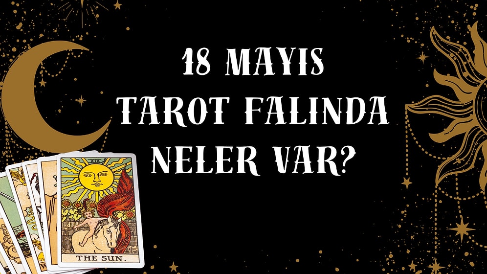 Tarot Falına Göre 18 Mayıs Pazar Günü Senin İçin Nasıl Geçecek?