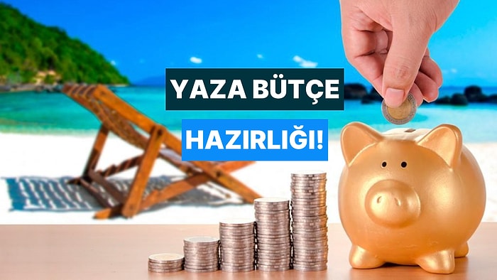 Yaza Girerken Bütçeni de Yaza Hazırlamanın 10 Yolu