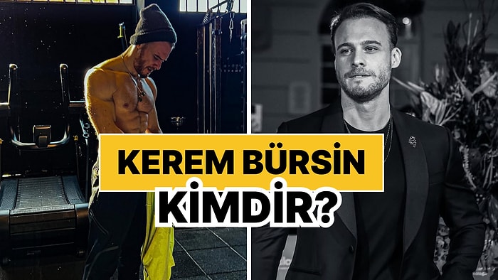 Kerem Bürsin Kimdir, Kaç Yaşında? Kerem Bürsin'in Kariyeri ve Özel Hayatı Hakkında Bilgiler