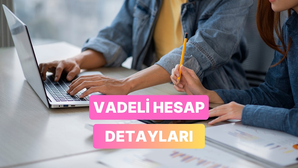 Vadeli Hesap Açmadan Önce Bilmeniz Gereken 11 Şey