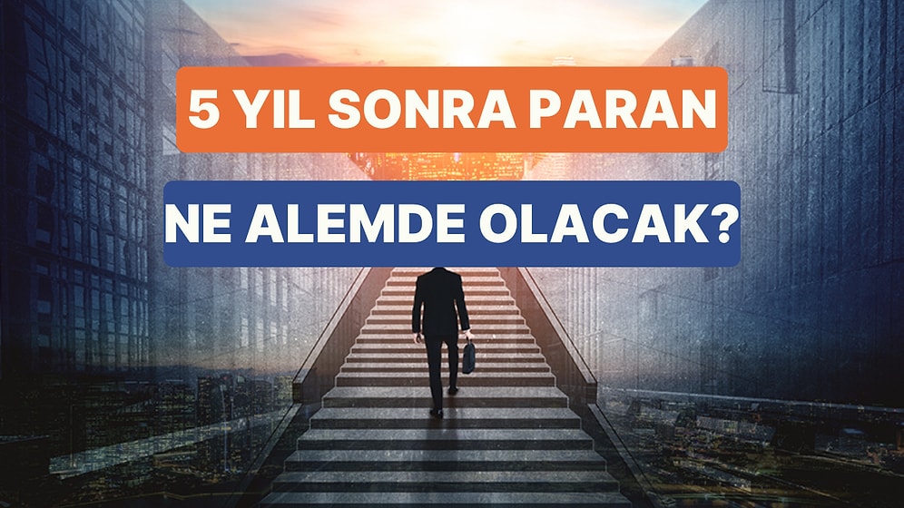 5 Yıl Sonra Finansal Olarak Nerede Olacaksın?
