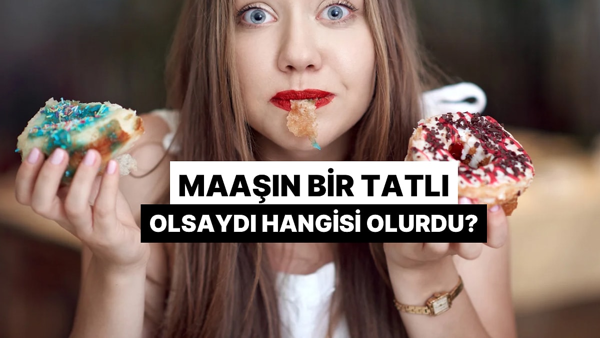 Maaşın Bir Tatlı Olsa Hangisi Olurdu?