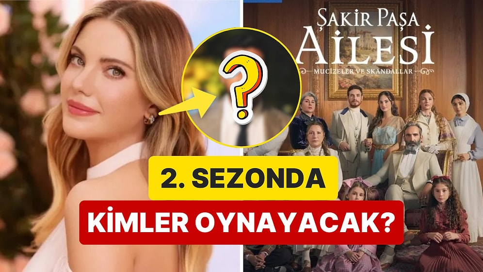 Şakir Paşa Ailesi 2. Sezonda Diziye Dahil Olacağı Kesinleşen ve İddia Edilen Bazı Oyuncular
