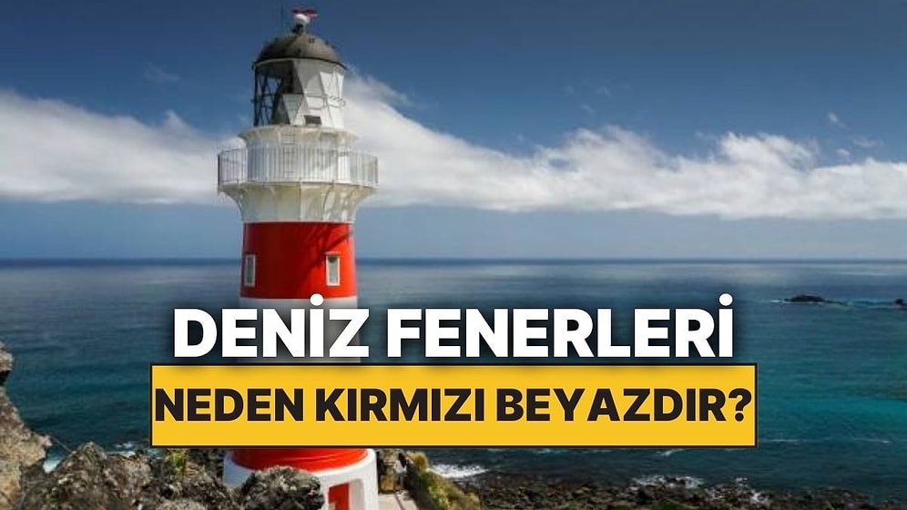 Deniz Fenerlerinin Çoğunda Neden Kırmızı Beyaz Şeritler Vardır?