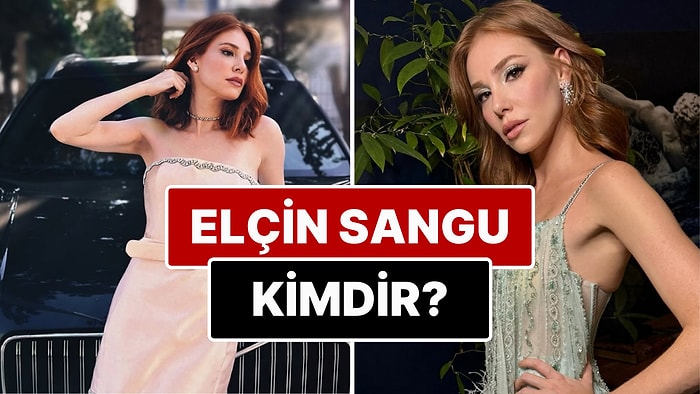 Elçin Sangu Kimdir? Elçin Sangu Kaç Yaşında, Nereli? Elçin Sangu Evli mi?
