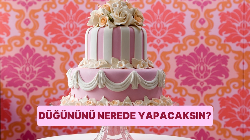 Seçtiğin Pastalara Göre Sen Nerede Düğün Yapacaksın?