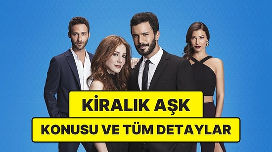 Kiralık Aşk Konusu Nedir? Kiralık Aşk Dizisi Oyuncuları ve Tüm Detaylar