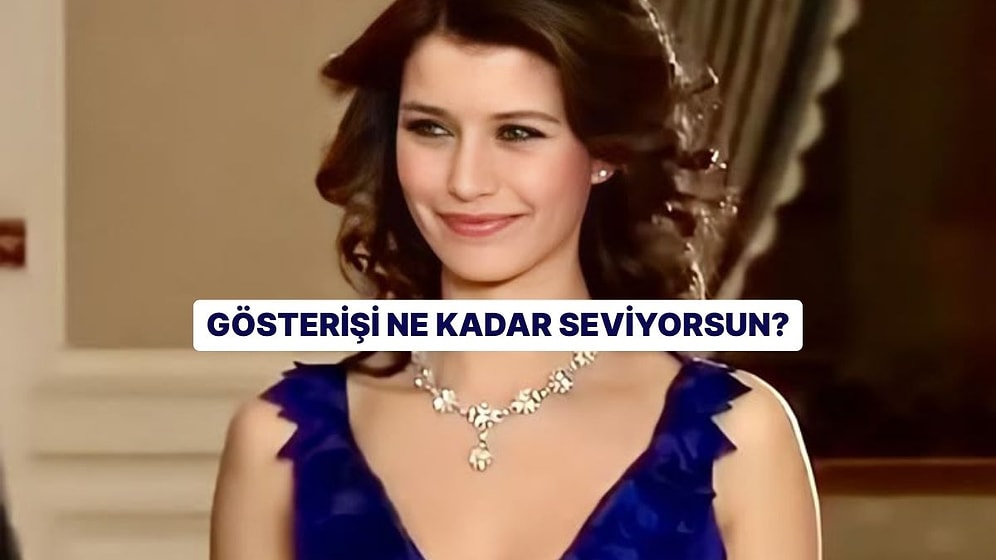 Gösterişi Ne Kadar Seviyorsun?