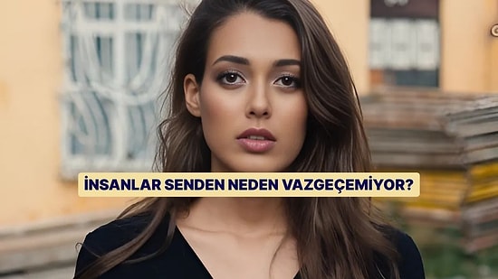 İnsanlar Senden Neden Vazgeçemiyor?