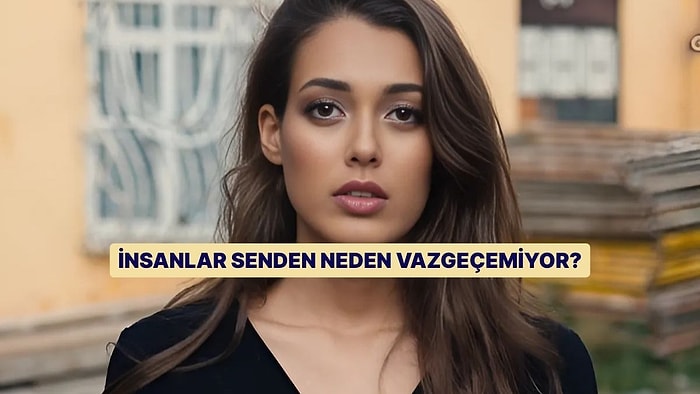 İnsanlar Senden Neden Vazgeçemiyor?