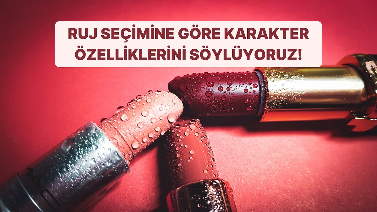En Çok Kullandığın Ruj Rengine Göre 5 Karakter Özelliğini Söylüyoruz!