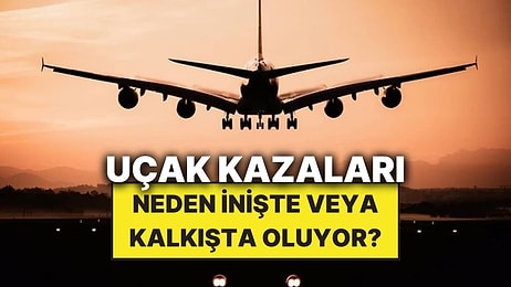 Uçak Kazalarının Çoğu Neden Kalkışta ya da İnişte Oluyor?