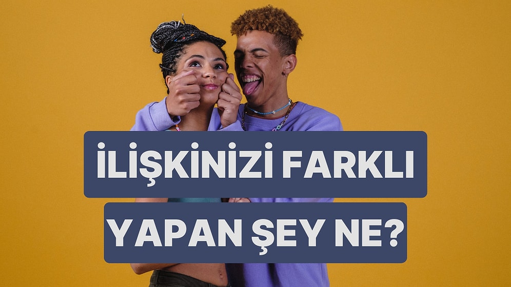 İlişkinizde Diğerlerine İlginç Gelen Şey Ne?