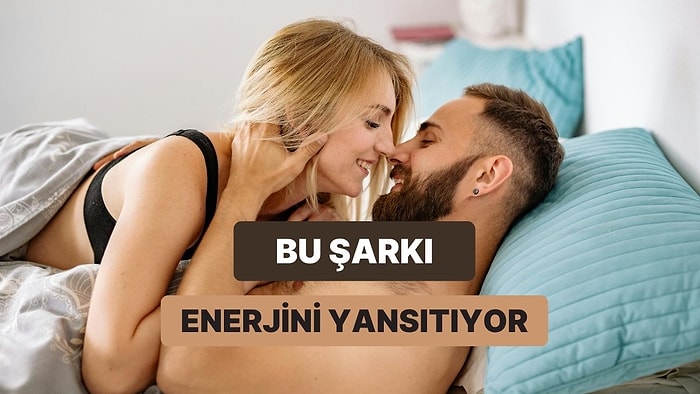 Cinsel Enerjini Hangi Şarkı Temsil Ediyor?