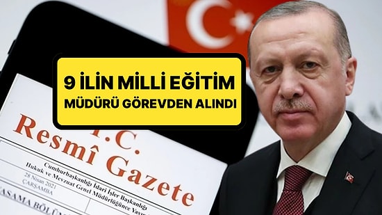 Resmi Gazete'de Yayımlandı! Cumhurbaşkanı Erdoğan İstedi: 9 İlin Milli Eğitim Müdürü Görevden Alındı