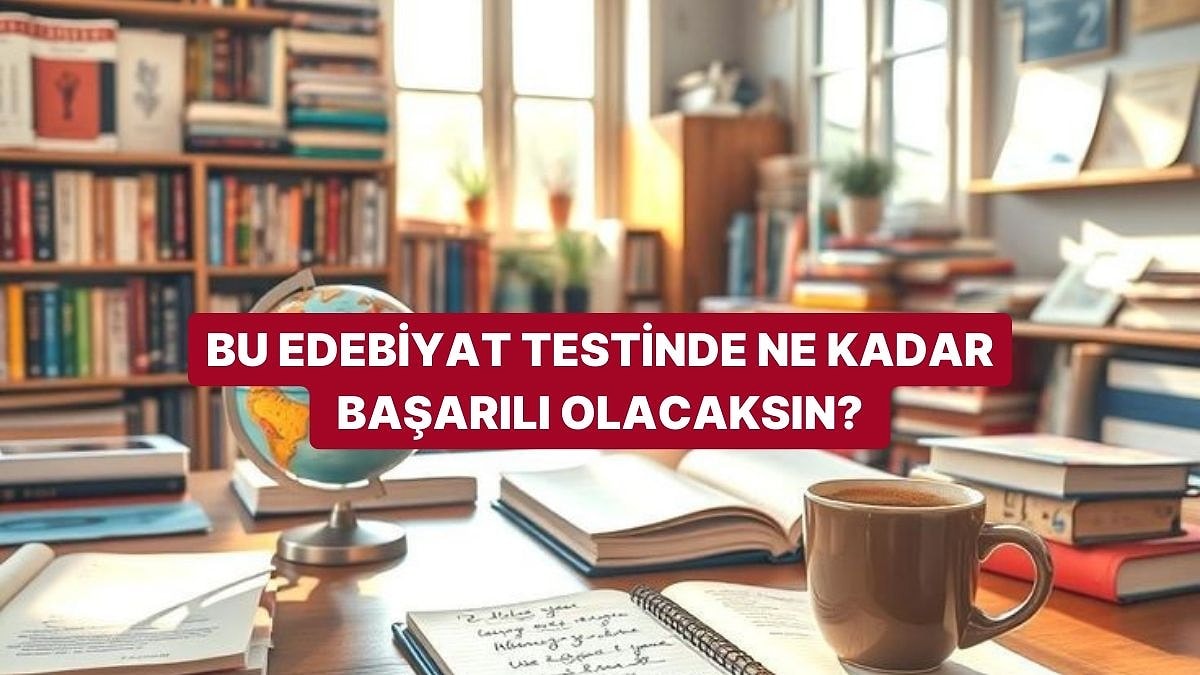 Bu Edebiyat Testinde Ne Kadar Başarılı Olacaksın?