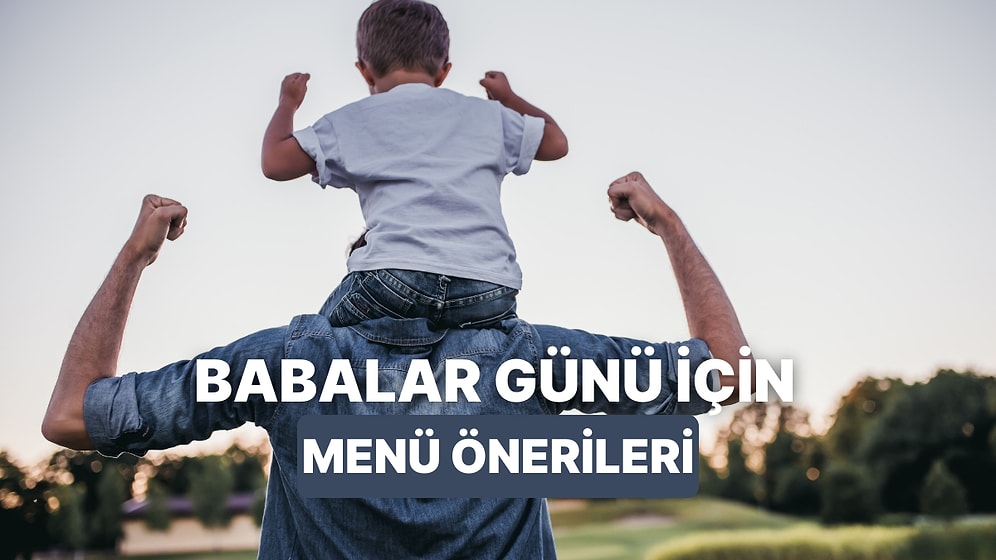 Babalar Günü'nde Babasına Sürpriz Bir Sofra Kurmak İsteyenler İçin Pratik ve Havalı 12 Menü Önerisi