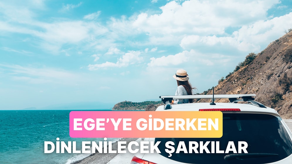 Direksiyonu Ege'ye Doğru Kırdığınızda Playlist'te Çalması Gereken 13 Şarkı