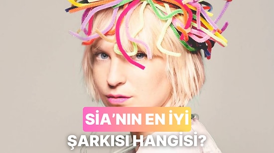 Toplanın Sia'nın En İyi Şarkısını Seçiyoruz!