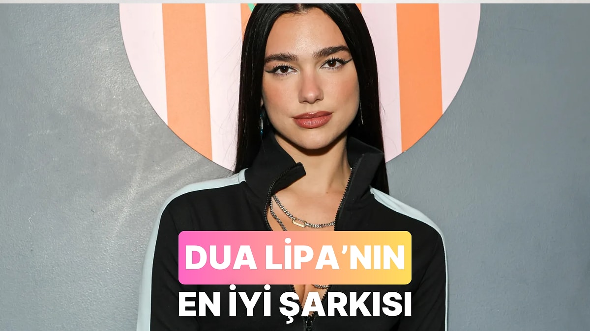 Dua Lipa&apos;nın En İyi Şarkısı Hangisi?